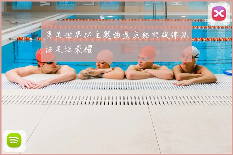 男足世界杯主题曲盘点经典旋律见证足坛荣耀