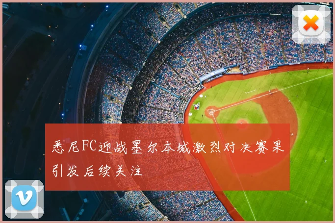 悉尼FC迎战墨尔本城激烈对决赛果引发后续关注