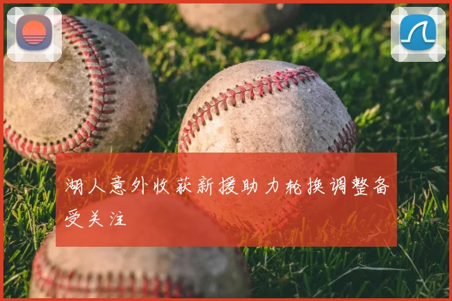湖人意外收获新援助力轮换调整备受关注