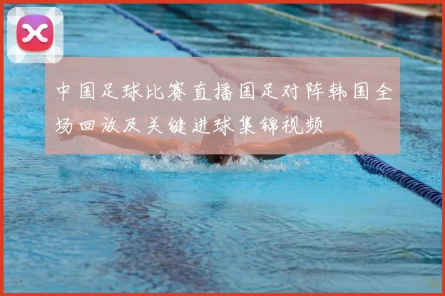 中国足球比赛直播国足对阵韩国全场回放及关键进球集锦视频