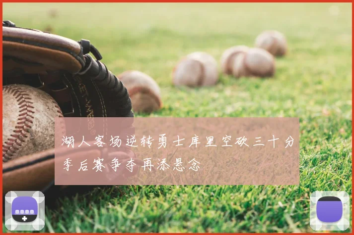 湖人客场逆转勇士库里空砍三十分季后赛争夺再添悬念