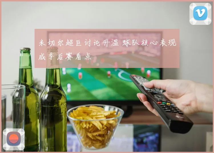 米切尔超巨讨论升温 球队核心表现成季后赛看点